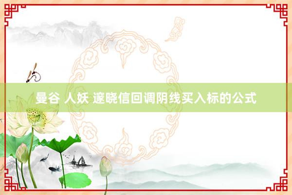 曼谷 人妖 邃晓信回调阴线买入标的公式