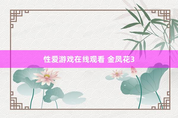 性爱游戏在线观看 金凤花3